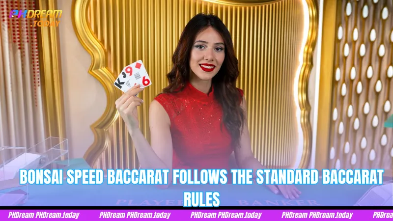 Bonsai Speed Baccarat follows the standard Baccarat rules