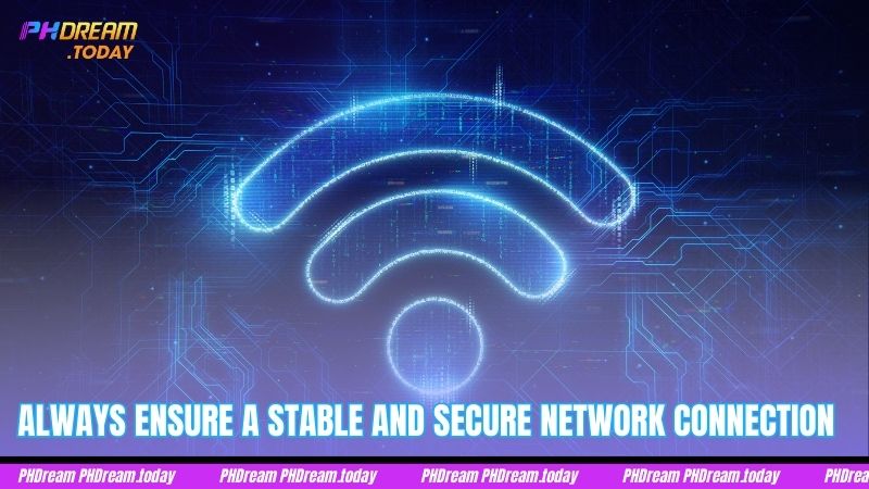 Always ensure a stable and secure network connection